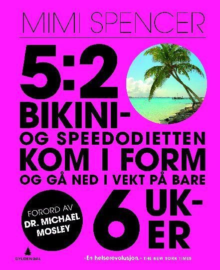 "5:2 - bikini- og speedodietten - kom i form og gå ned i vekt - på bare 6 uker" av Mimi Spencer