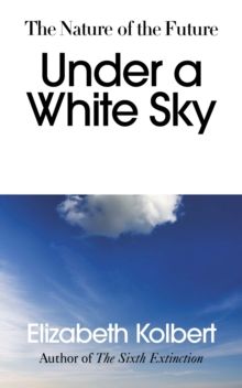 "Under a white sky - the nature of the future" av Elizabeth Kolbert