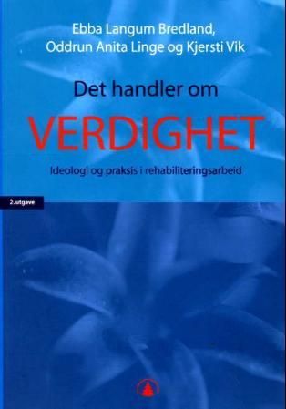 "Det handler om verdighet - ideologi og praksis i rehabiliteringsarbeid" av Ebba Langum Bredland