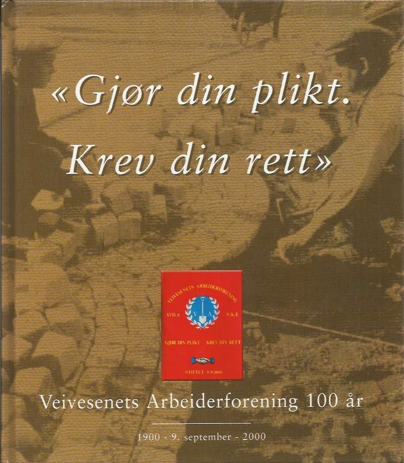 "Gjør din plikt. Krev din rett - Veivesenets Arbeiderforening 100 år - 1900 - 9. september - 2000" av Bjørn Holm