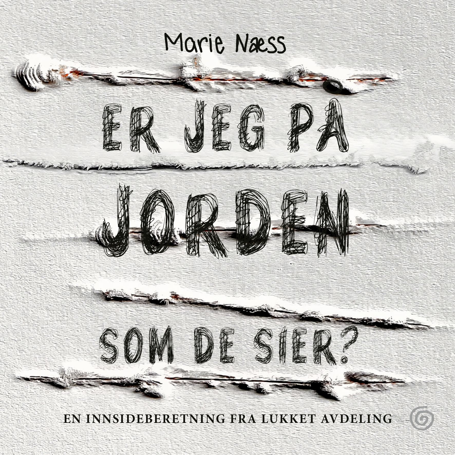 "Er jeg på jorden som de sier? - en innsideberetning fra lukket avdeling" av Marie Næss