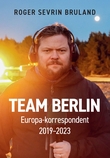 "Team Berlin - Europakorrespondent 2019-2023" av Roger Sevrin Bruland