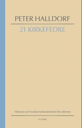 "21 kirkefedre - historien om hvordan kristendommen ble utformet" av Peter Halldorf