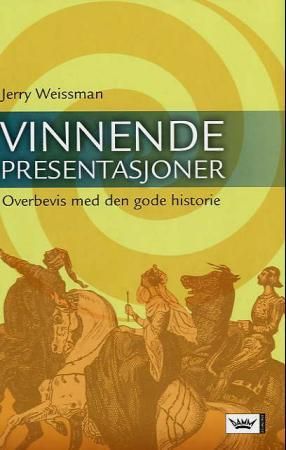 "Vinnende presentasjoner - overbevis med den gode historie" av Jerry Weissman
