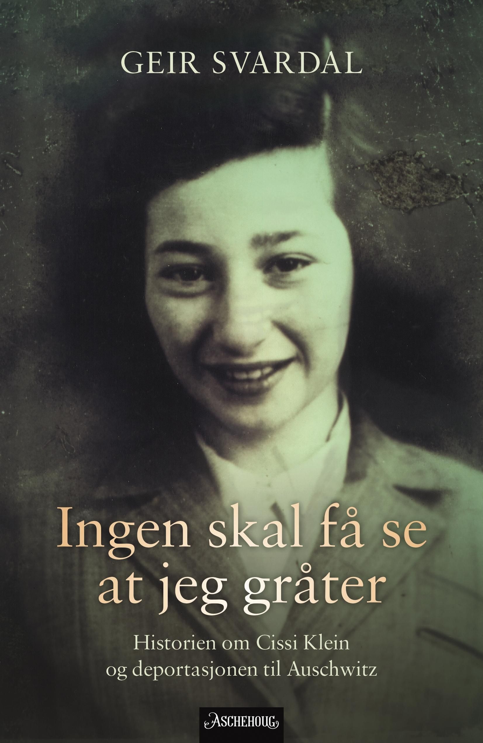 "Ingen skal få se at jeg gråter - historien om Cissi Klein og deportasjonen til Auschwitz" av Geir Svardal