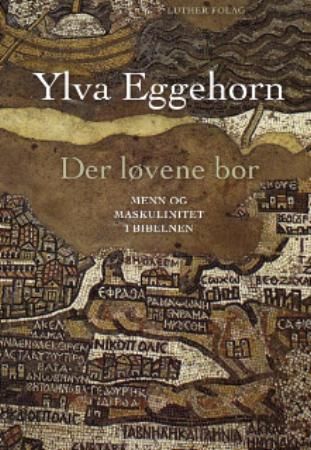 "Der løvene bor - menn og maskulinitet i Bibelen" av Ylva Eggehorn