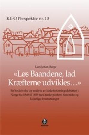 "Løs baandene, lad kræfterne udvikles - en beskrivelse og analyse av kirkeforfatningsdebatten i Norge fra 1840 til 1859 med tanke på dens historiske og kirkelige forutsetninger" av Lars Johan Berge
