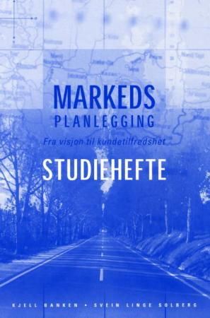 "Markedsplanlegging - fra visjon til kundetilfredshet : studiehefte" av Kjell Banken