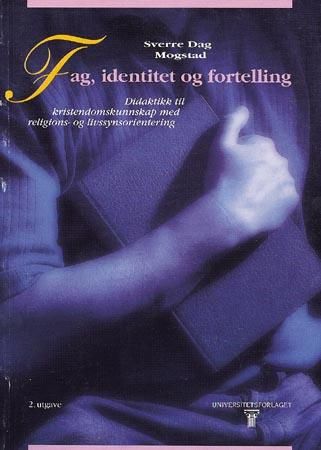 "Fag, identitet og fortelling - didaktikk til kristendomskunnskap med religions- og livssynsorientering" av Sverre Dag Mogstad