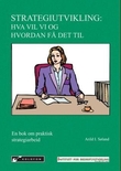 "Strategiutvikling - hva vil vi og hvordan få det til : en bok om praktisk strategiarbeid" av Arild I. Søland