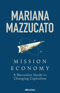"Mission economy - a moonshot guide to changing capitalism" av Mariana Mazzucato