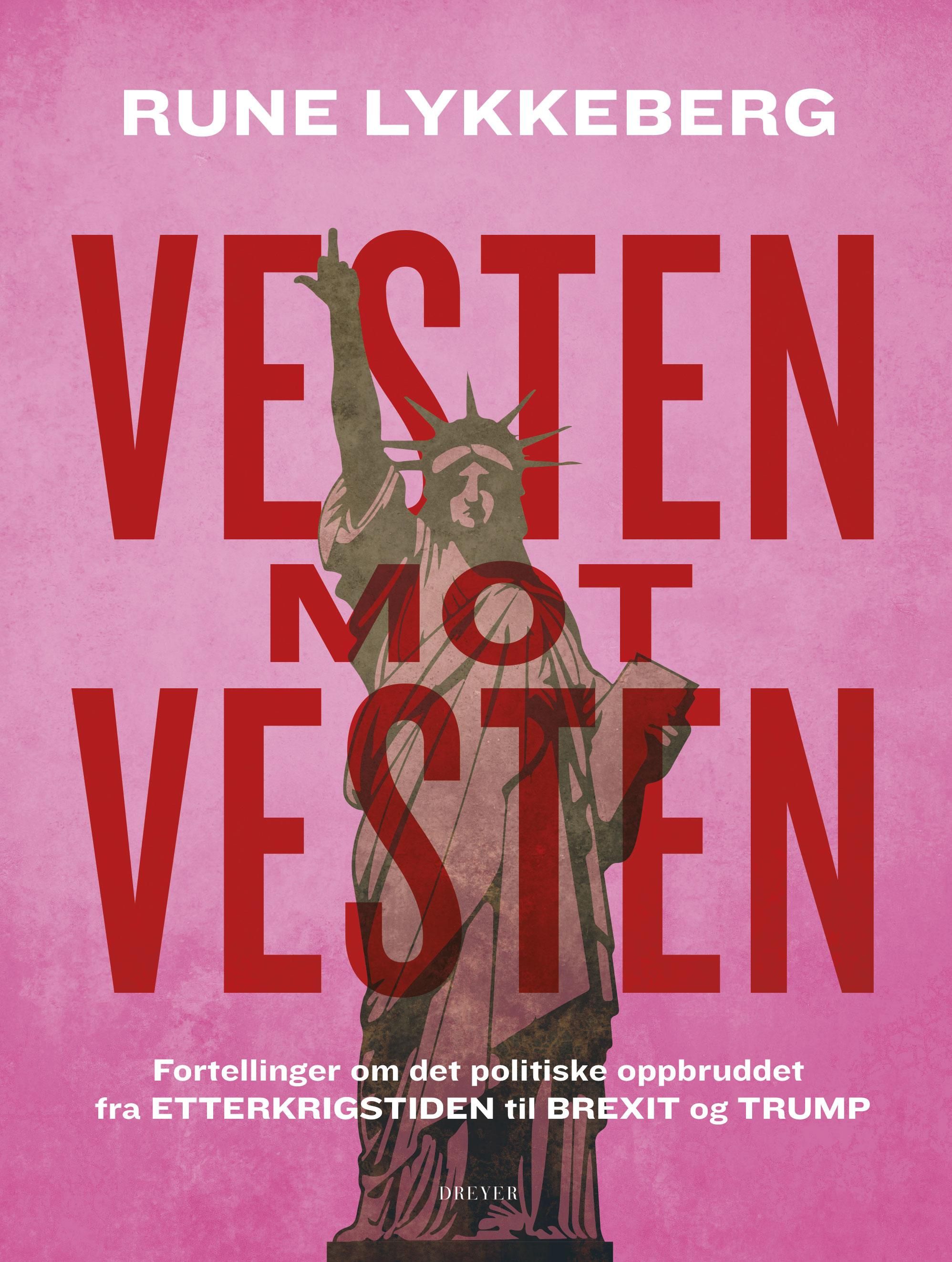 "Vesten mot vesten - fortellinger om det politiske oppbruddet fra etterkrigstiden til Brexit og Trump" av Rune Lykkeberg