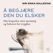 "Å begjære den du elsker - om lengselen etter spenning og behovet for trygghet" av Siri Erika Gullestad