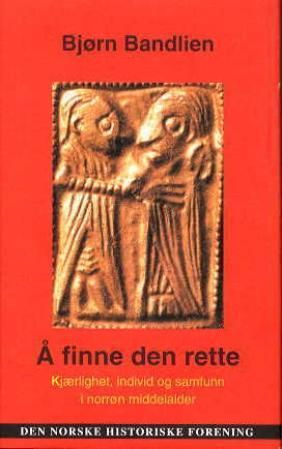 "Å finne den rette - kjærlighet, individ og samfunn i norrøn middelalder" av Bjørn Bandlien