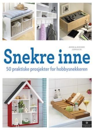 "Snekre inne - 50 praktiske prosjekter for hobbysnekkeren" av Anna Jeppsson
