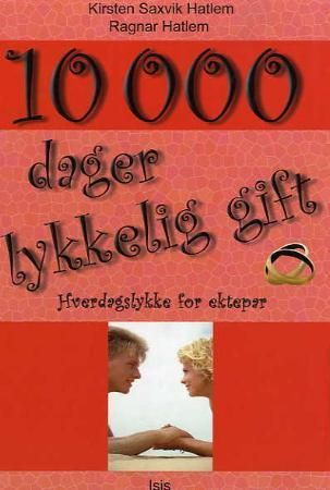 "10 000 dager lykkelig gift - hverdagslykke for ektepar" av Kirsten Saxvik Hatlem