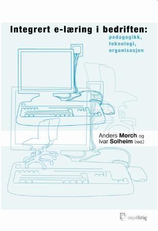 "Integrert e-læring i bedriften - pedagogikk, teknologi, organisasjon" av Anders Mørch