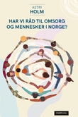 "Har vi råd til omsorg og mennesker i Norge?" av Astri Holm