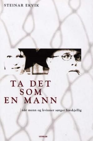 "Ta det som en mann - når menn og kvinner sørger forskjellig" av Steinar Ekvik