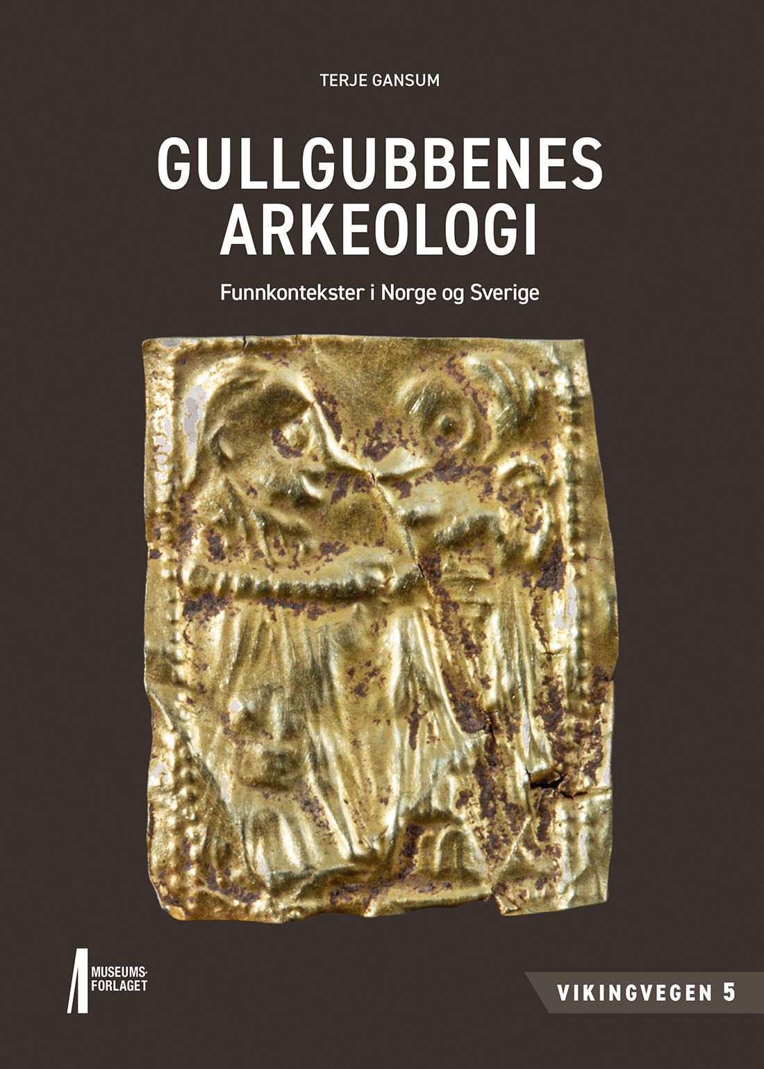 "Gullgubbenes arkeologi - funnkontekster i Norge og Sverige" av Terje Gansum