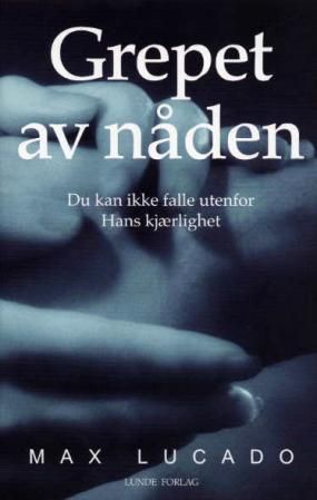 "Grepet av nåden - du kan ikke falle utenfor Hans kjærlighet" av Max Lucado