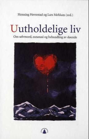 "Uutholdelige liv - om selvmord, eutanasi og behandling av døende" av Henning Herrestad