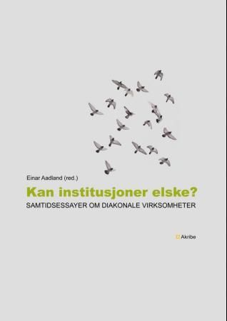 "Kan institusjoner elske? - samtidsessayer om diakonale virksomheter" av Einar Aadland