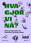 "Hva gjør vi nå? korte og lange tanker om klimakrisen og Norges rikdom" av Gina Ekholt