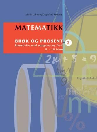 "Matematikk 2 - brøk og prosent : emnehefte med oppgaver og fasit : 8.-10. trinn" av Martin Lohne