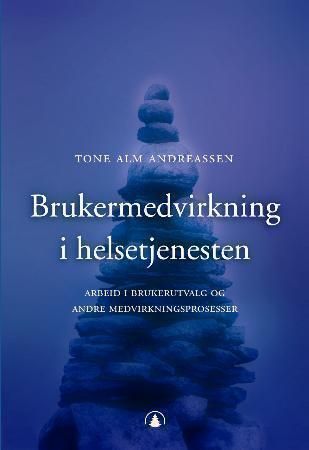 "Brukermedvirkning i helsetjenesten - arbeid med brukerutvalg og andre medvirkningsprosesser" av Tone Alm Andreassen