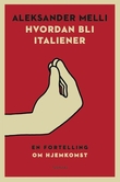 "Hvordan bli italiener - en fortelling om hjemkomst" av Aleksander Melli