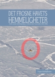 "Det frosne havets hemmeligheter - første norske isdriftekspedisjon i Polhavet etter Fram-ferden (1893-1896)" av Yngve Kristoffersen