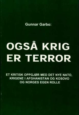 "Også krig er terror - et kritisk oppgjør med det nye NATO, krigene i Afghanistan og Kosovo og Norges egen rolle" av Gunnar Garbo
