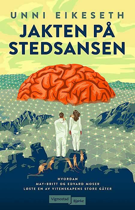 "Jakten på stedsansen - hvordan Edvard Moser og May-Britt Moser løste en av vitenskapens store gåter" av Unni Eikeseth