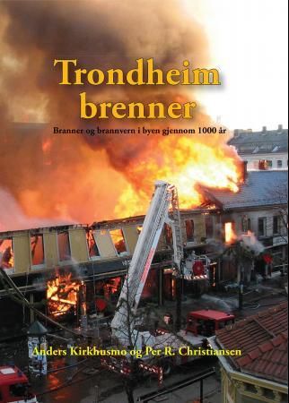 "Trondheim brenner - brann og brannvern i byen gjennom 1000 år" av Anders Kirkhusmo