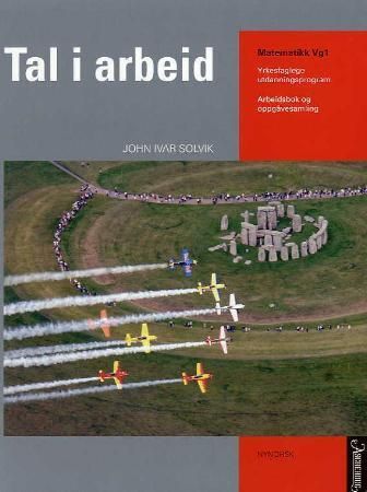 "Tal i arbeid - arbeidsbok og oppgåvesamling for elevar med behov for litt ekstra fagleg tilrettelegging : matematikk for yrkesfaglege utdanningsprogram vg1" av John Ivar Solvik