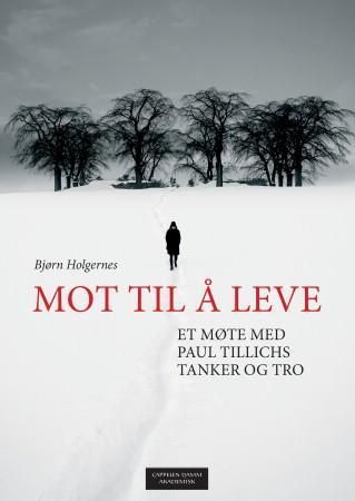 "Mot til å leve - et møte med Paul Tillichs tanker og tro" av Bjørn Holgernes