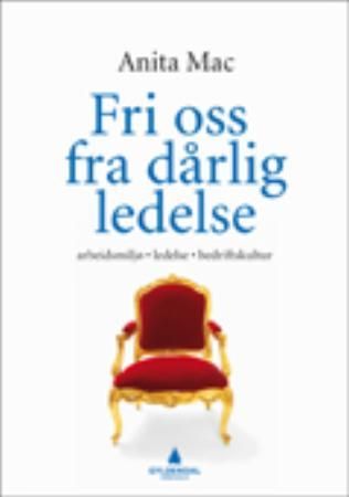 "Fri oss fra dårlig ledelse - arbeidsmiljø, ledelse, bedriftskultur" av Anita Mac