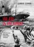 "Vår ære og vår avmakt - 50 000 krigsseilere berget Norge gjennom første verdenskrig" av Gunnar Jerman