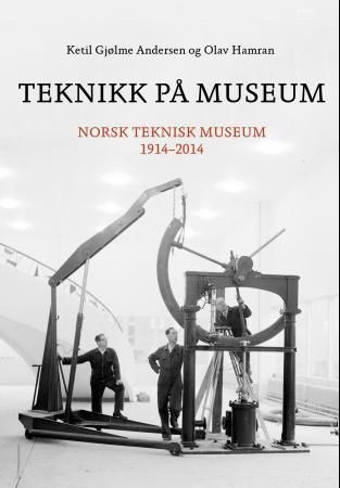 "Teknikk på museum - Norsk teknisk museum 1914-2014" av Ketil Gjølme Andersen