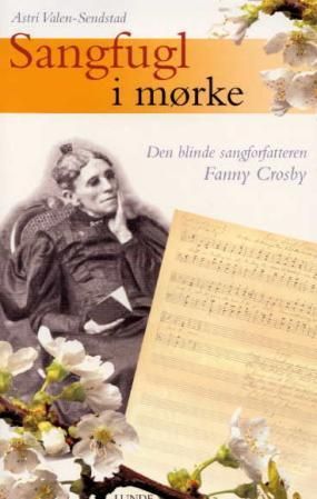 "Sangfugl i mørke - den blinde sangforfatteren Fanny Crosby" av Astri Valen-Sendstad
