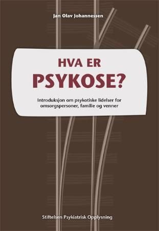"Hva er psykose? - introduksjon om psykotiske lidelser for omsorgspersoner, familie og venner" av Jan Olav Johannessen