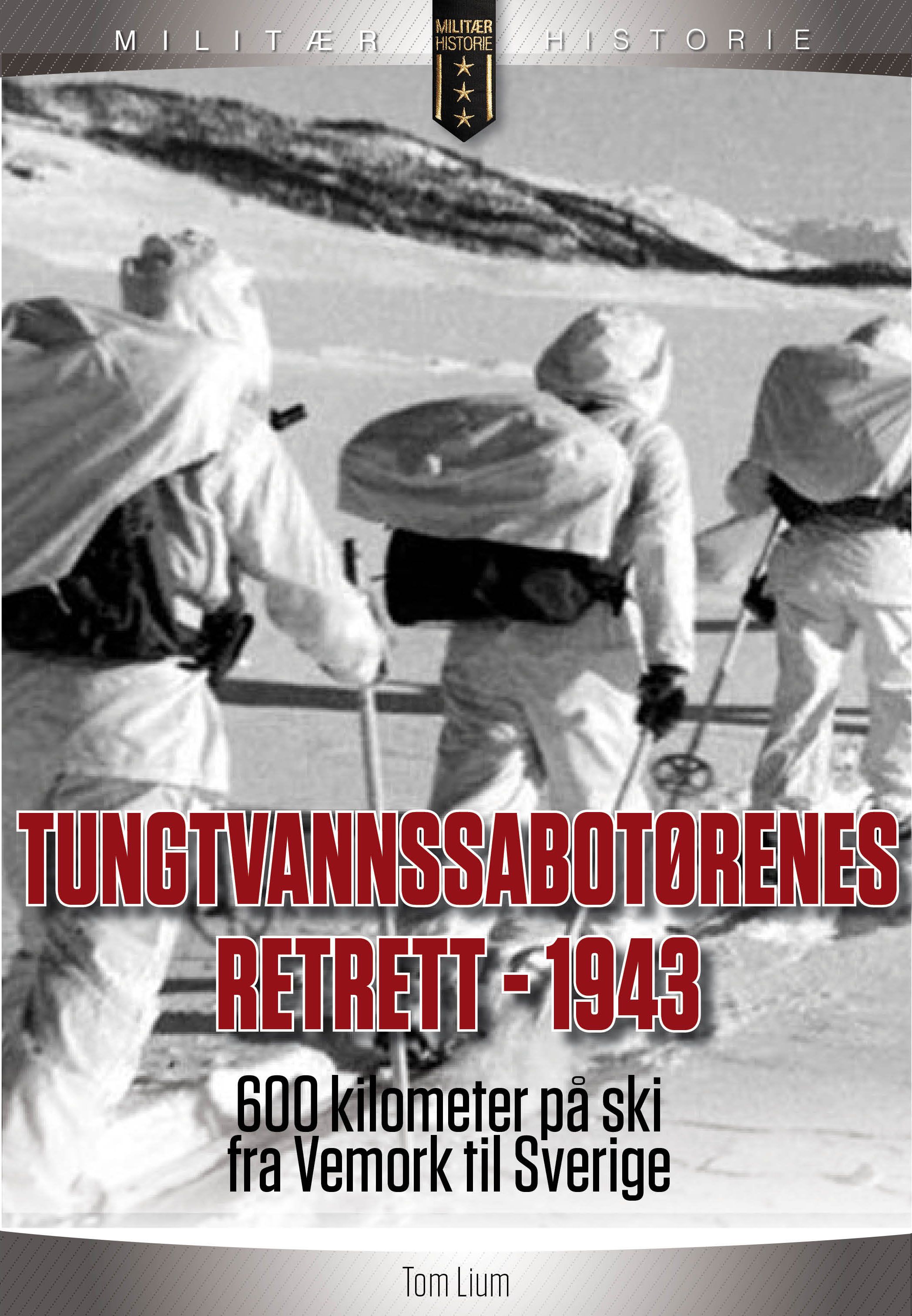 "Tungtvannssabotørenes retrett 1943 - 600 kilometer på ski fra Vemork til Sverige" av Tom Lium