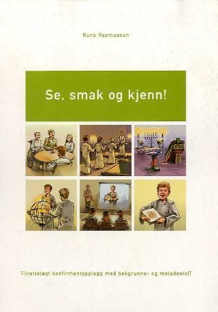 "Se, smak og kjenn! - tilrettelagt konfirmantopplegg med bakgrunns- og metodestoff" av Rune Rasmussen
