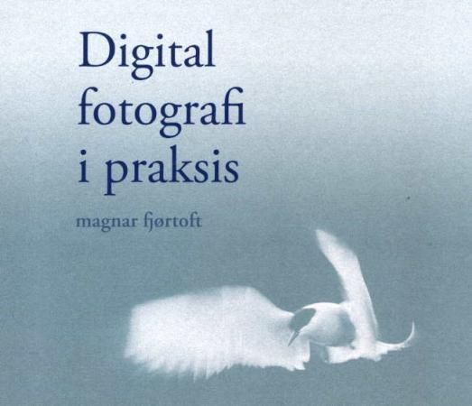 "Digital fotografi i praksis" av Magnar Fjørtoft