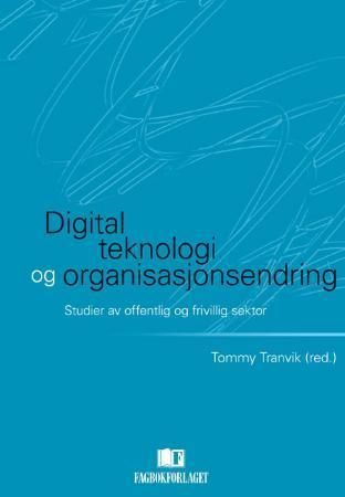 "Digital teknologi og organisasjonsendring - studier av offentlig og frivillig sektor" av Tommy Tranvik