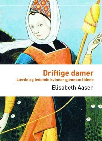 "Driftige damer - lærde og ledende kvinner gjennom tidene" av Elisabeth Aasen