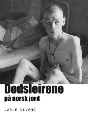 "Dødsleirene på norsk jord - en beretning om norske tilintetgjørelses- og krigsfangeleirer og andre krigstragedier" av Jarle Elvemo