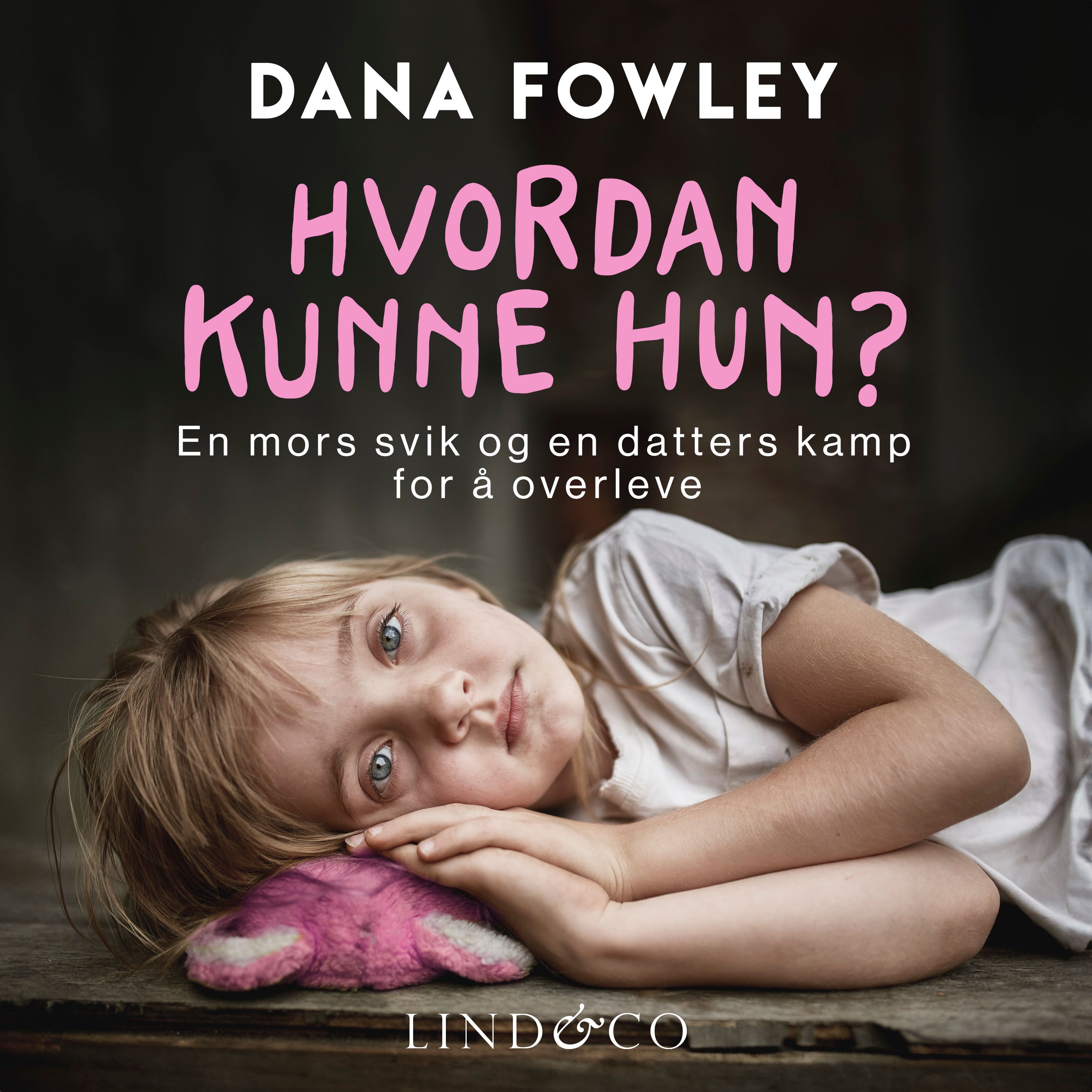"Hvordan kunne hun? - en mors svik og en datters kamp for å overleve" av Dana Fowley
