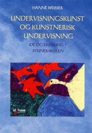 "Undervisningskunst og kunstnerisk undervisning - idé og erfaring i Steinerskolen" av Hanne Weisser